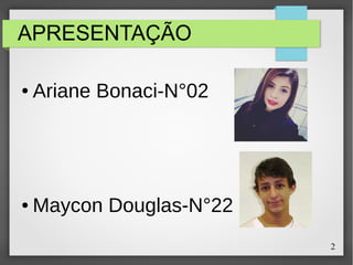 2
APRESENTAÇÃO
● Ariane Bonaci-N°02
● Maycon Douglas-N°22
 