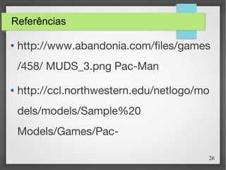 26
Referências
http://www.abandonia.com/files/games
/458/ MUDS_3.png Pac-Man
http://ccl.northwestern.edu/netlogo/mo
dels/models/Sample%20
Models/Games/Pac-
 