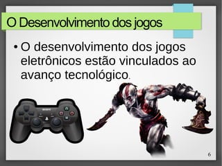 6
O Desenvolvimento dos jogos
● O desenvolvimento dos jogos
eletrônicos estão vinculados ao
avanço tecnológico.
 