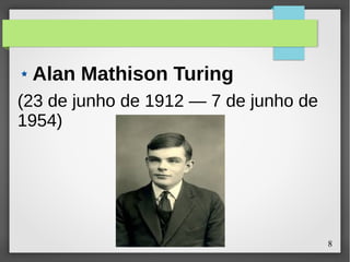 8
Alan Mathison Turing
(23 de junho de 1912 — 7 de junho de
1954)
 