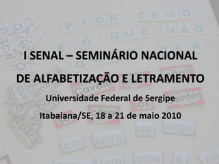 I SENAL – Seminário NACIONAL de alfabetização e letramento Universidade Federal de Sergipe Itabaiana/SE, 18 a 21 de maio 2010 