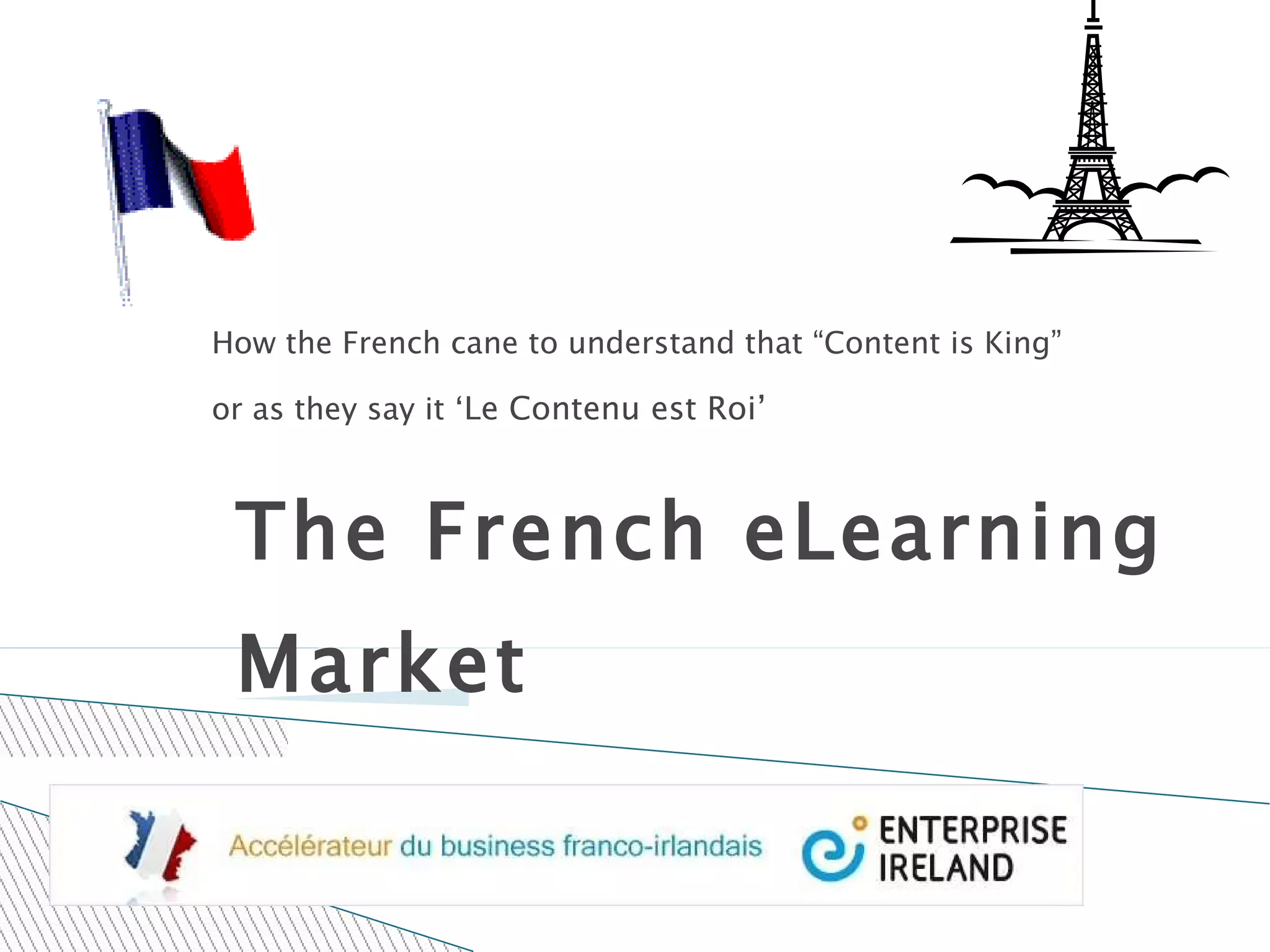 The French eLearning Market How the French cane to understand that “Content is King” or as they say it ‘ Le Contenu est Roi’ 