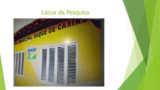 Lócus da Pesquisa
 