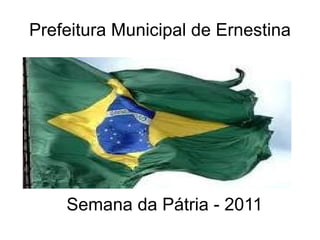 Prefeitura Municipal de Ernestina Semana da Pátria - 2011 