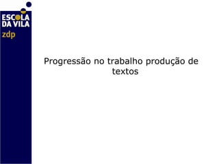   Progressão no trabalho produção de textos 
