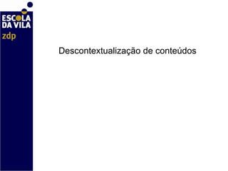   Descontextualização de conteúdos 