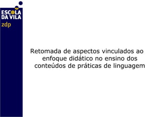   Retomada de aspectos vinculados ao enfoque didático no ensino dos conteúdos de práticas de linguagem 