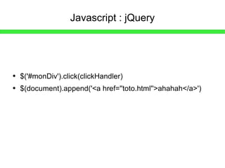 Javascript : jQuery $('#monDiv').click(clickHandler) $(document).append('<a href=''toto.html''>ahahah</a>') 