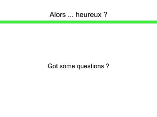 Alors ... heureux ? Got some questions ? 