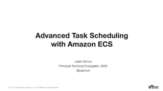 © 2017, Amazon Web Services, Inc. or its Affiliates. All rights reserved.
Julien Simon
Principal Technical Evangelist, AWS
@julsimon
Advanced Task Scheduling
with Amazon ECS
 