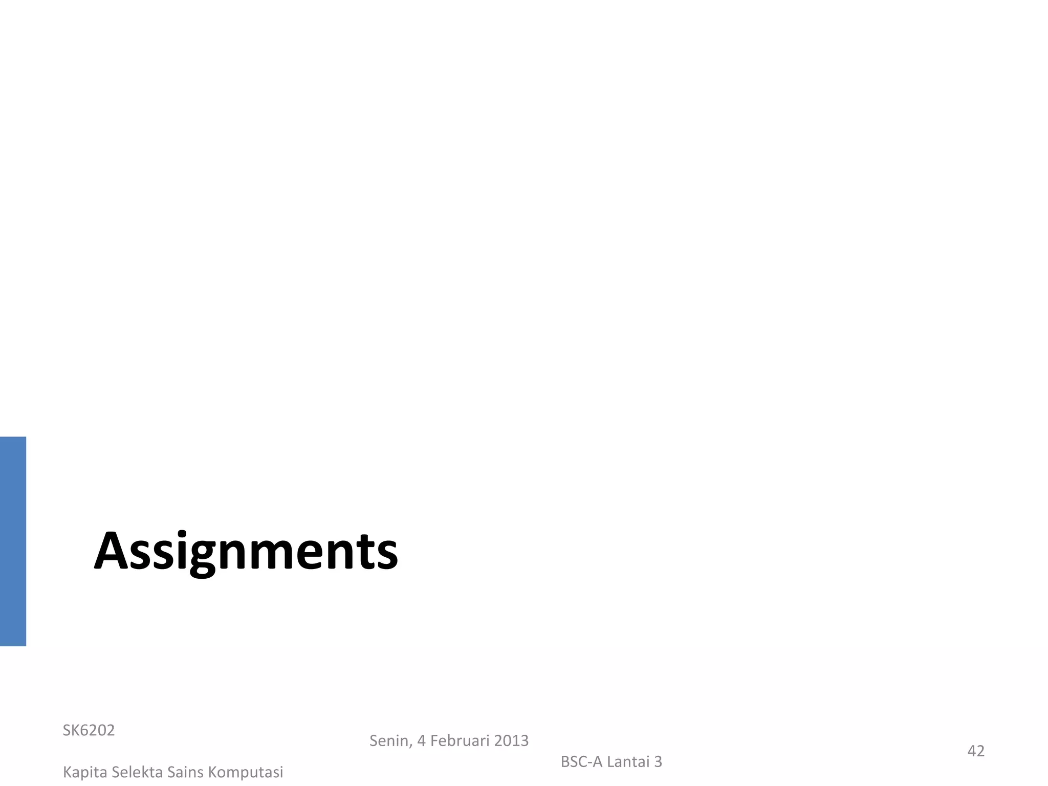 Assignments

SK6202
                                 Senin, 4 Februari 2013
                                                                           42
                                                          BSC-A Lantai 3
Kapita Selekta Sains Komputasi
 
