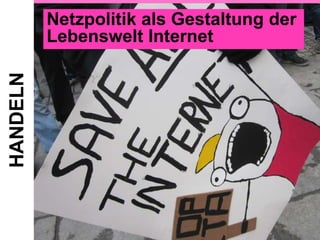 HANDELN

Netzpolitik als Gestaltung der
Lebenswelt Internet

 