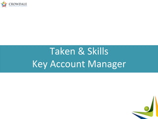 Taken	
  &	
  Skills	
  
Key	
  Account	
  Manager	
  
 