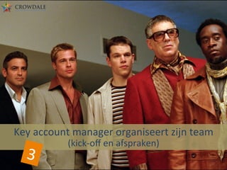 Key	
  account	
  manager	
  organiseert	
  zijn	
  team	
  	
  
(kick-­‐oﬀ	
  en	
  afspraken)	
  
3	
  
 