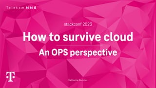 stackconf 2023
How to survive cloud
An OPS perspective
Katharina Sommer
 