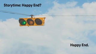 Storytime: Happy End?
Happy End.
 