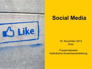 Social Media

18. November 2013
Graz
Frauennetzwerk
Katholische Erwachsenenbildung

 