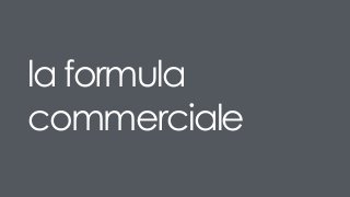 la formula
commerciale
 