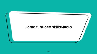 Come funziona skillaStudio
 