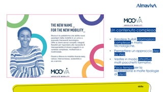 Keep calm and e-learn
Obiettivi• Rendere fruibili informazioni
complesse e molto
tecnologiche.
• Permettere un approccio step
by step.
• Vestire in modo attrattivo
molti pacchetti formativi.
• Poco tempo per la
realizzazione e molte tipologie
di utenti.
Un contenuto complesso
 