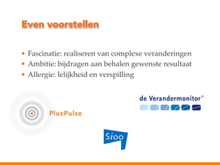 Even voorstellen
•  Fascinatie: realiseren van complexe veranderingen!
•  Ambitie: bijdragen aan behalen gewenste resultaat!
•  Allergie: lelijkheid en verspilling!

 