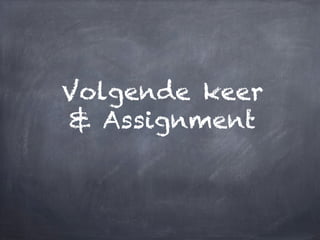 Volgende keer
& Assignment

 