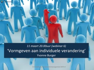 11	
  maart	
  20.00uur	
  (webinar	
  6)	
  

‘Vormgeven	
  aan	
  individuele	
  verandering’	
  
Yvonne	
  Burger	
  

Crowdale.com- Verandermanagement 2014-1

 