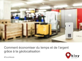 Comment économiser du temps et de l’argent
grâce à la géolocalisation
#ForumNeode
 