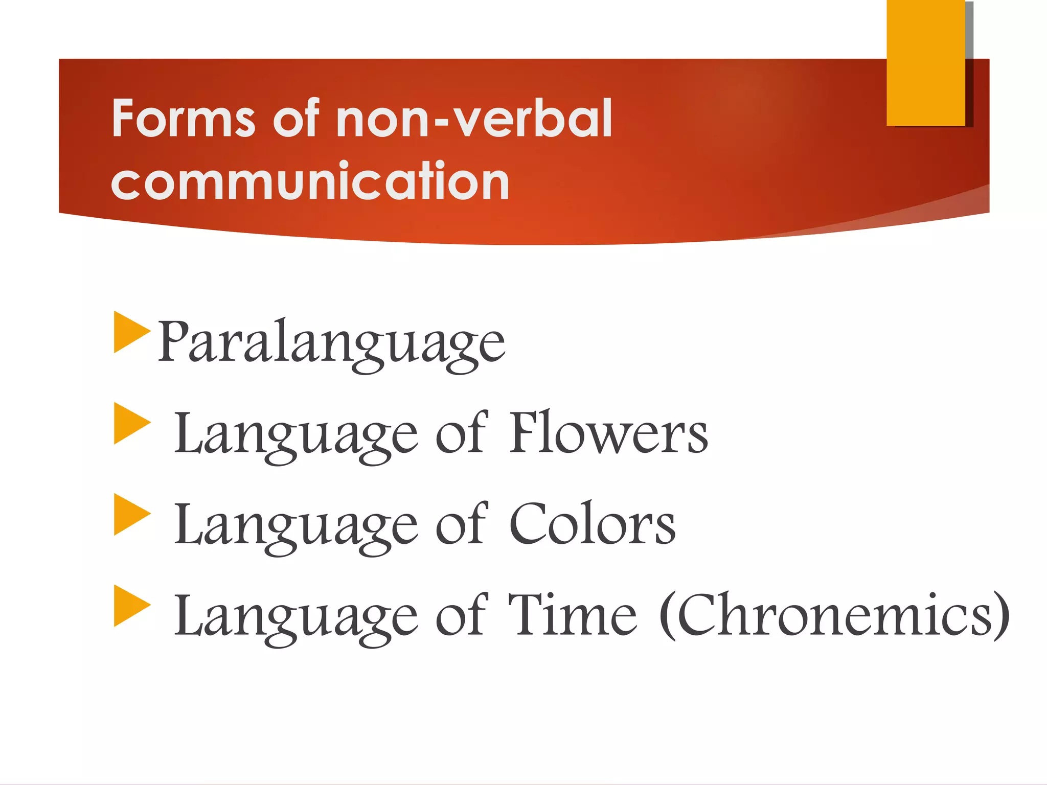 Forms of non-verbal
communication
Paralanguage
 Language of Flowers
 Language of Colors
 Language of Time (Chronemics)
 