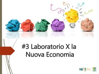 #3 Laboratorio X la
Nuova Economia
 