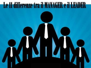 Le 11 differenze tra il manager e il Leader