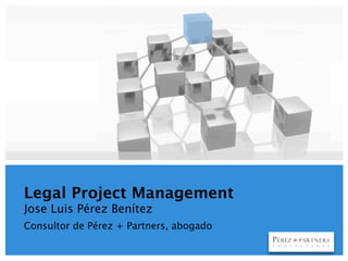 Legal Project Management
Jose Luis Pérez Benítez
Consultor de Pérez + Partners, abogado
                                         YOURLOGO
 