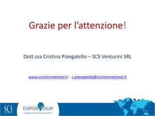 78
Grazie per l’attenzione!
Dott.ssa Cristina Piangatello – SCS Venturini SRL
www.scsinternational.it - c.piangatello@scsinternational.it
 