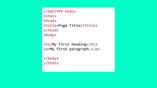 <!DOCTYPE html>
<html>
<head>
<title>Page Title</title>
</head>
<body>
<h1>My First Heading</h1>
<p>My first paragraph.</p>
</body>
</html>
 