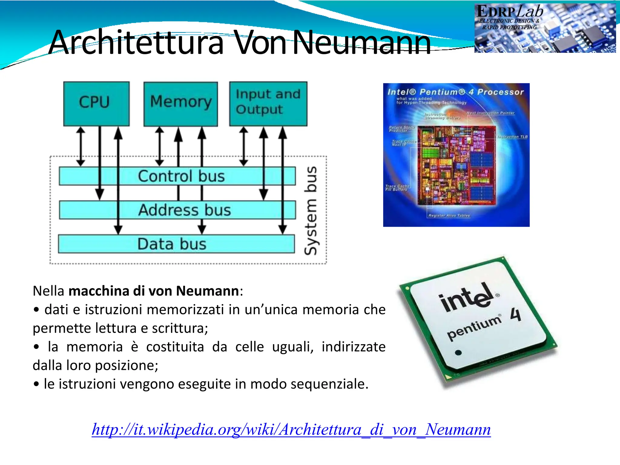 http://it.wikipedia.org/wiki/Architettura_di_von_Neumann
Architettura VonNeumann
Nella macchina di von Neumann:
• dati e istruzioni memorizzati in un’unica memoria che
permette lettura e scrittura;
• la memoria è costituita da celle uguali, indirizzate
dalla loro posizione;
• le istruzioni vengono eseguite in modo sequenziale.
 