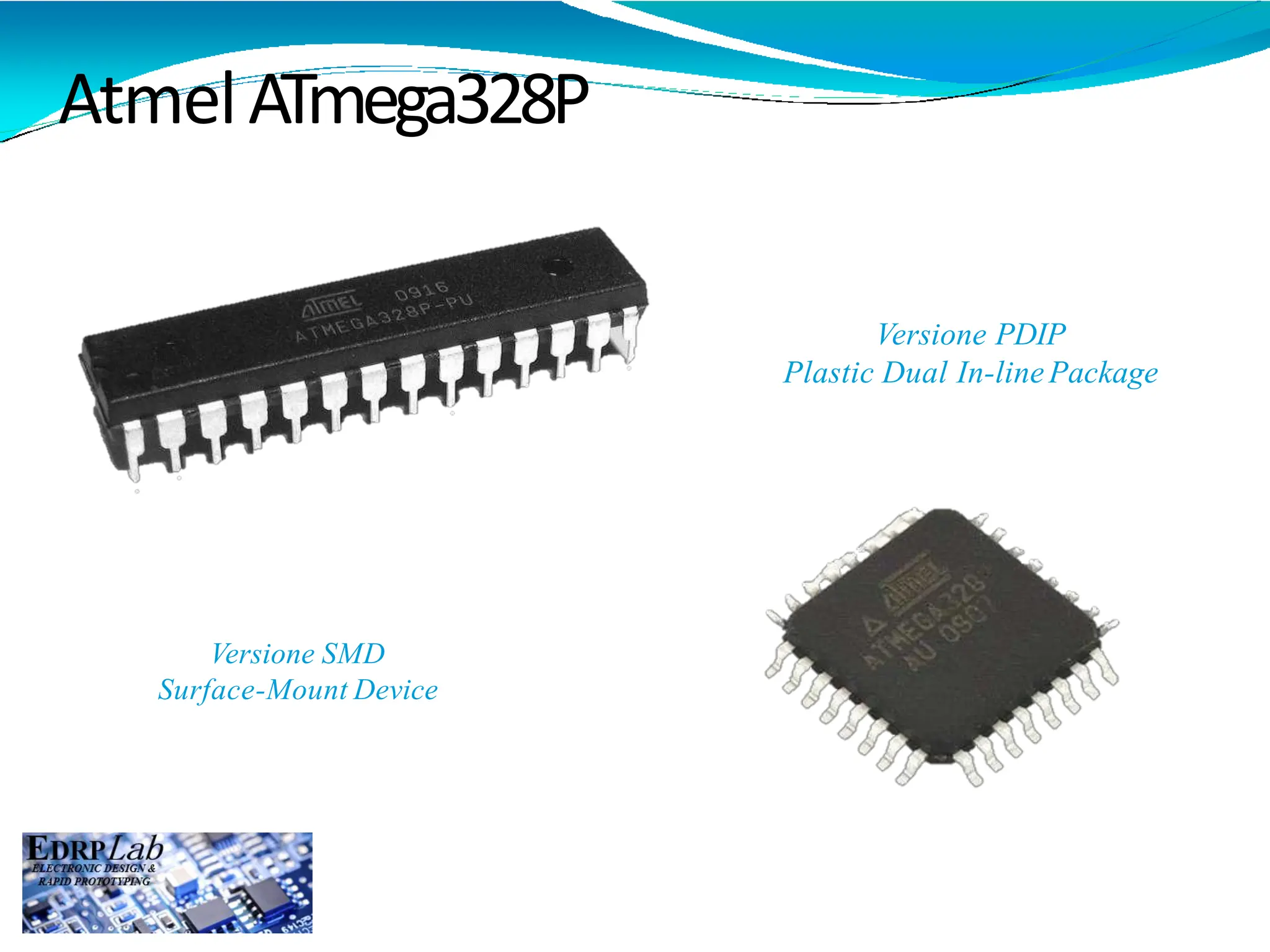 AtmelATmega328P
Versione PDIP
Plastic Dual In-linePackage
Versione SMD
Surface-Mount Device
 