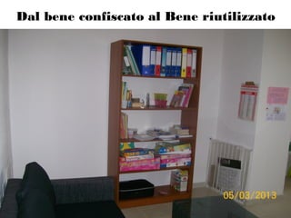 Dal bene confiscato al Bene riutilizzato
 