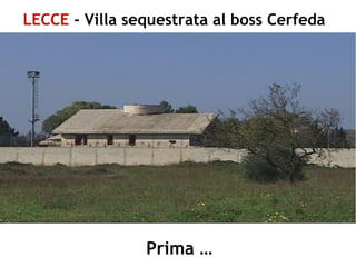 LECCE - Villa sequestrata al boss Cerfeda
Prima …
 
