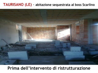 TAURISANO (LE) - abitazione sequestrata al boss Scarlino
Prima dell’intervento di ristrutturazione
 