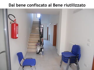Dal bene confiscato al Bene riutilizzato
 