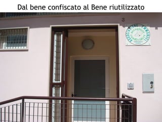 Dal bene confiscato al Bene riutilizzato
 