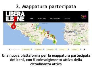 3. Mappatura partecipata
Una nuova piattaforma per la mappatura partecipata
dei beni, con il coinvolgimento attivo della
cittadinanza attiva
 