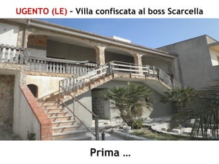 UGENTO (LE) – Villa confiscata al boss Scarcella
Prima …
 