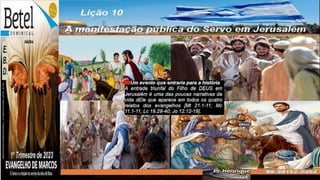 Slides Licao 10, BETEL, A manifestacao publica do Servo em Jerusalem.pptx