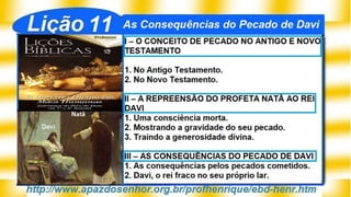 SlideShare Lição 11, As Consequências do Pecado de Davi, 4Tr19, Pr. Henrique, EBD NA TV,
