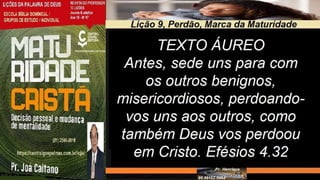 Slides Licao 9, Central Gospel, Perdao, Marca da Maturidade, Pr Henrique, EBD NA TV.pptx