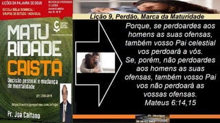 Slides Licao 9, Central Gospel, Perdao, Marca da Maturidade, Pr Henrique, EBD NA TV.pptx