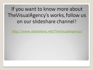 http://www.slideshare.net/TheVisualAgency/

 