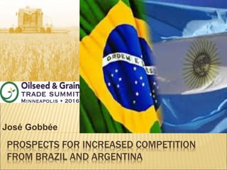 PROSPECTS FOR INCREASED COMPETITION
FROM BRAZIL AND ARGENTINA
José Gobbée
 