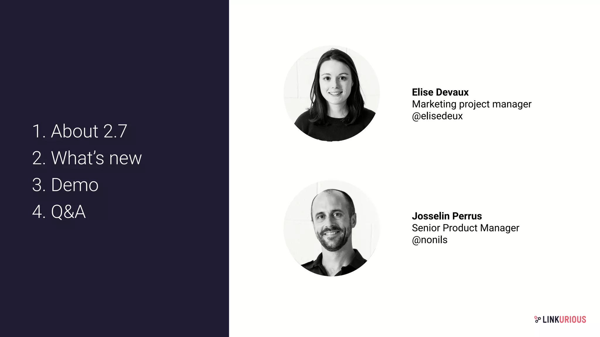 1. About 2.7
2. What’s new
3. Demo
4. Q&A
Elise Devaux
Marketing project manager
@elisedeux
Josselin Perrus
Senior Product Manager
@nonils